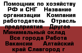 Помощник по хозяйству РФ и СНГ › Название организации ­ Компания-работодатель › Отрасль предприятия ­ Другое › Минимальный оклад ­ 1 - Все города Работа » Вакансии   . Алтайский край,Славгород г.